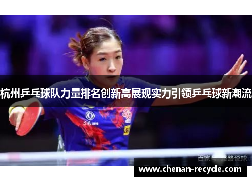 杭州乒乓球队力量排名创新高展现实力引领乒乓球新潮流
