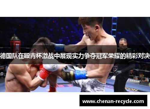 德国队在殴青杯激战中展现实力争夺冠军荣耀的精彩对决
