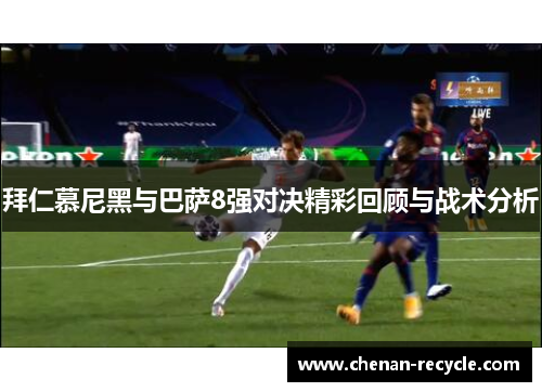 拜仁慕尼黑与巴萨8强对决精彩回顾与战术分析